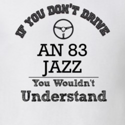 If You Dont Drive An 83 Jazz You Wouldn?T Understand Faded Look T Shir