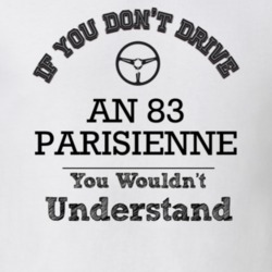 If You Dont Drive An 83 Parisienne You Wouldn?T Understand Faded Look 