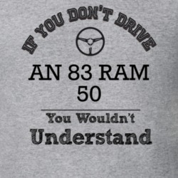 If You Dont Drive An 83 Ram 50 You Wouldn?T Understand Faded Look T Sh
