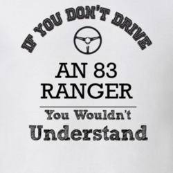 If You Dont Drive An 83 Ranger You Wouldn?T Understand Faded Look T Sh