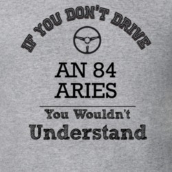 If You Dont Drive An 84 Aries You Wouldn?T Understand Faded Look T Shi