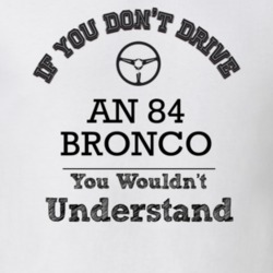 If You Dont Drive An 84 Bronco You Wouldn?T Understand Faded Look T Sh
