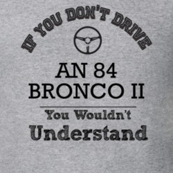 If You Dont Drive An 84 Bronco Ii You Wouldn?T Understand Faded Look T