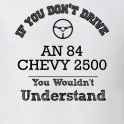 If You Dont Drive An 84 Chevy 2500 You Wouldn?T Understand Faded Look 