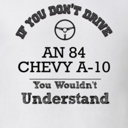 If You Dont Drive An 84 Chevy A-10 You Wouldn?T Understand Faded Look 