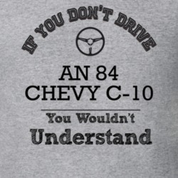 If You Dont Drive An 84 Chevy C-10 You Wouldn?T Understand Faded Look 