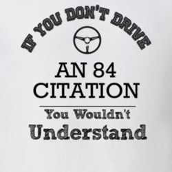 If You Dont Drive An 84 Citation You Wouldn?T Understand Faded Look T 