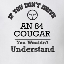 If You Dont Drive An 84 Cougar You Wouldn?T Understand Faded Look T Sh