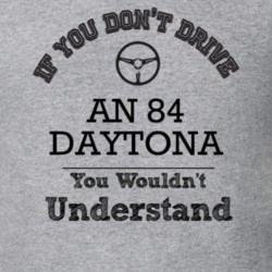 If You Dont Drive An 84 Daytona You Wouldn?T Understand Faded Look T S