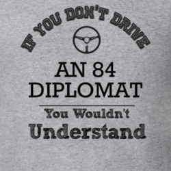 If You Dont Drive An 84 Diplomat You Wouldn?T Understand Faded Look T 