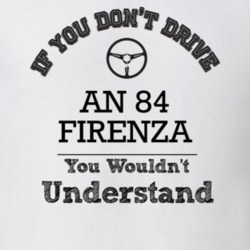 If You Dont Drive An 84 Firenza You Wouldn?T Understand Faded Look T S