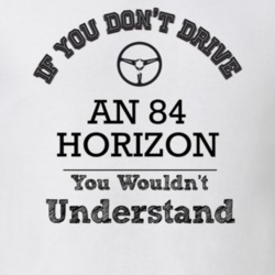 If You Dont Drive An 84 Horizon You Wouldn?T Understand Faded Look T S