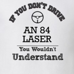If You Dont Drive An 84 Laser You Wouldn?T Understand Faded Look T Shi