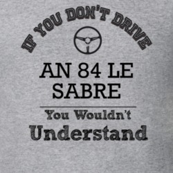 If You Dont Drive An 84 Le Sabre You Wouldn?T Understand Faded Look T 