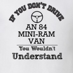 If You Dont Drive An 84 Mini-Ram Van You Wouldn?T Understand Faded Loo