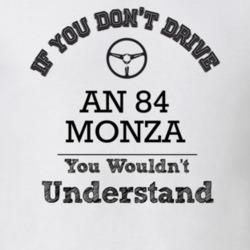 If You Dont Drive An 84 Monza You Wouldn?T Understand Faded Look T Shi