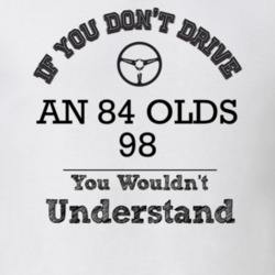 If You Dont Drive An 84 Olds 98 You Wouldn?T Understand Faded Look T S