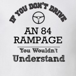 If You Dont Drive An 84 Rampage You Wouldn?T Understand Faded Look T S