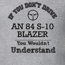 If You Dont Drive An 84 S-10 Blazer You Wouldn?T Understand Faded Look