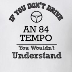 If You Dont Drive An 84 Tempo You Wouldn?T Understand Faded Look T Shi
