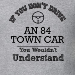 If You Dont Drive An 84 Town Car You Wouldn?T Understand Faded Look T 
