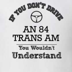 If You Dont Drive An 84 Trans Am You Wouldn?T Understand Faded Look T 