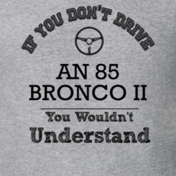 If You Dont Drive An 85 Bronco Ii You Wouldn?T Understand Faded Look T