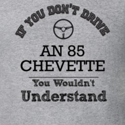 If You Dont Drive An 85 Chevette You Wouldn?T Understand Faded Look T 