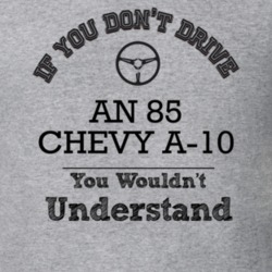 If You Dont Drive An 85 Chevy A-10 You Wouldn?T Understand Faded Look 
