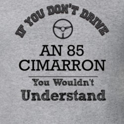 If You Dont Drive An 85 Cimarron You Wouldn?T Understand Faded Look T 