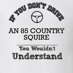 If You Dont Drive An 85 Country Squire You Wouldn?T Understand Faded L
