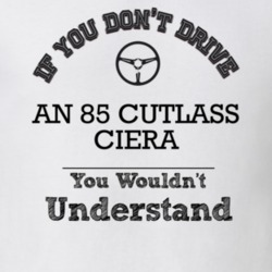 If You Dont Drive An 85 Cutlass Ciera You Wouldn?T Understand Faded Lo