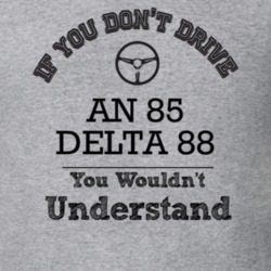 If You Dont Drive An 85 Delta 88 You Wouldn?T Understand Faded Look T 