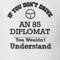 If You Dont Drive An 85 Diplomat You Wouldn?T Understand Faded Look T 