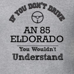 If You Dont Drive An 85 Eldorado You Wouldn?T Understand Faded Look T 