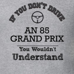 If You Dont Drive An 85 Grand Prix You Wouldn?T Understand Faded Look 