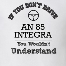 If You Dont Drive An 85 Integra You Wouldn?T Understand Faded Look T S