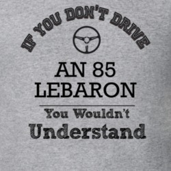 If You Dont Drive An 85 Lebaron You Wouldn?T Understand Faded Look T S