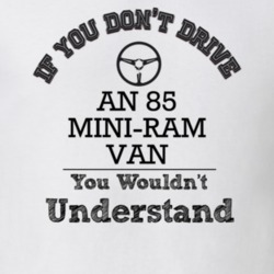 If You Dont Drive An 85 Mini-Ram Van You Wouldn?T Understand Faded Loo