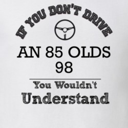 If You Dont Drive An 85 Olds 98 You Wouldn?T Understand Faded Look T S