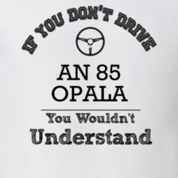 If You Dont Drive An 85 Opala You Wouldn?T Understand Faded Look T Shi