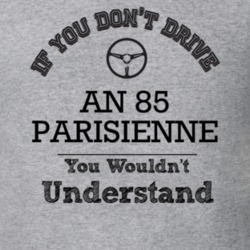 If You Dont Drive An 85 Parisienne You Wouldn?T Understand Faded Look 