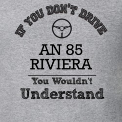 If You Dont Drive An 85 Riviera You Wouldn?T Understand Faded Look T S