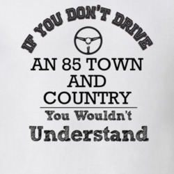 If You Dont Drive An 85 Town And Country You Wouldn?T Understand Faded