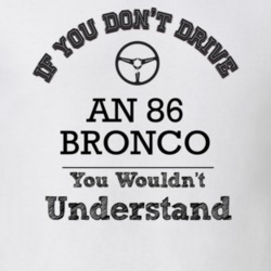 If You Dont Drive An 86 Bronco You Wouldn?T Understand Faded Look T Sh