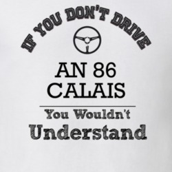 If You Dont Drive An 86 Calais You Wouldn?T Understand Faded Look T Sh
