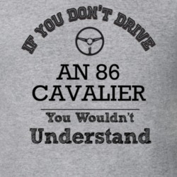 If You Dont Drive An 86 Cavalier You Wouldn?T Understand Faded Look T 