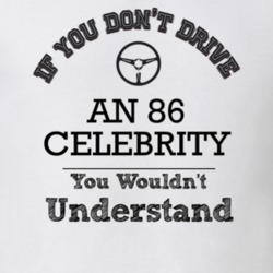 If You Dont Drive An 86 Celebrity You Wouldn?T Understand Faded Look T