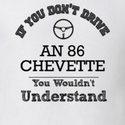 If You Dont Drive An 86 Chevette You Wouldn?T Understand Faded Look T 