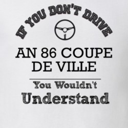 If You Dont Drive An 86 Coupe De Ville You Wouldn?T Understand Faded L